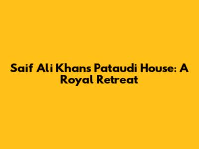 Saif Ali Khan's Pataudi House: A Royal Retreat