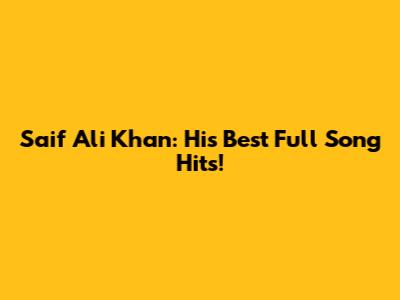 Saif Ali Khan: His Best Full Song Hits!