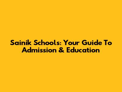 Sainik Schools: Your Guide To Admission & Education