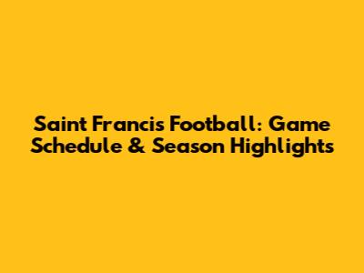 Saint Francis Football: Game Schedule & Season Highlights
