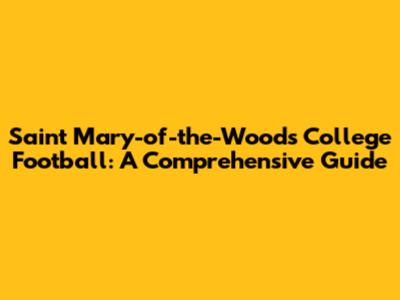 Saint Mary-of-the-Woods College Football: A Comprehensive Guide