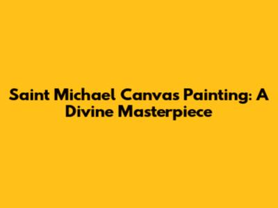 Saint Michael Canvas Painting: A Divine Masterpiece