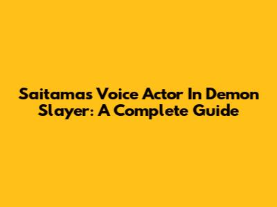 Saitama's Voice Actor In Demon Slayer: A Complete Guide