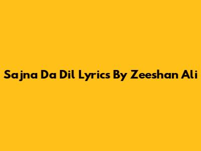 Sajna Da Dil Lyrics By Zeeshan Ali