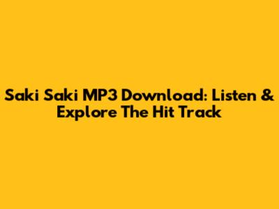 Saki Saki MP3 Download: Listen & Explore The Hit Track