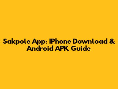 Sakpole App: IPhone Download & Android APK Guide