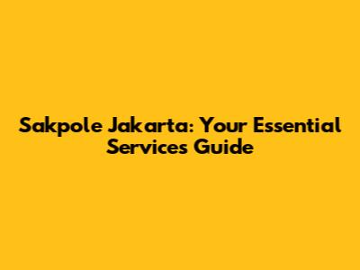 Sakpole Jakarta: Your Essential Services Guide