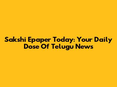 Sakshi Epaper Today: Your Daily Dose Of Telugu News