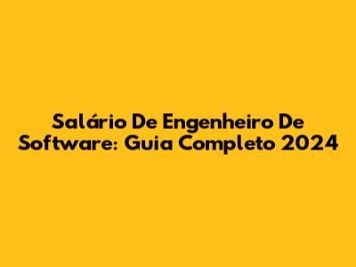 Salário De Engenheiro De Software: Guia Completo 2024