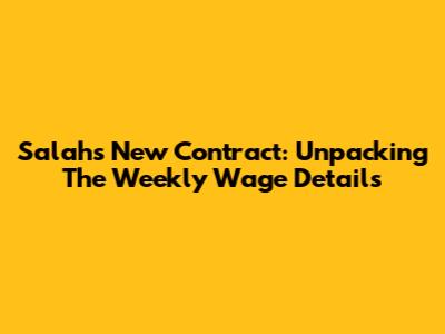 Salah's New Contract: Unpacking The Weekly Wage Details