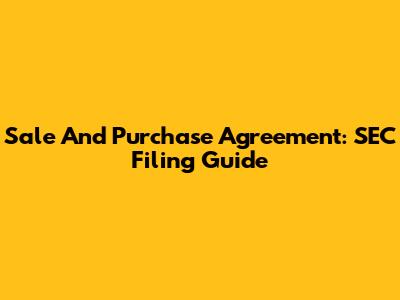 Sale And Purchase Agreement: SEC Filing Guide
