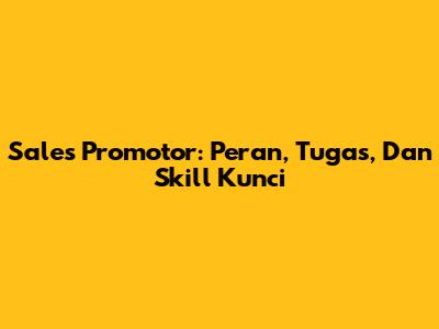 Sales Promotor: Peran, Tugas, Dan Skill Kunci