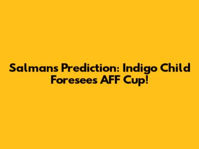 Salman's Prediction: Indigo Child Foresees AFF Cup!