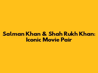 Salman Khan & Shah Rukh Khan: Iconic Movie Pair