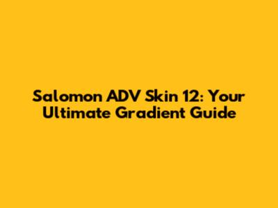 Salomon ADV Skin 12: Your Ultimate Gradient Guide