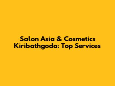 Salon Asia & Cosmetics Kiribathgoda: Top Services
