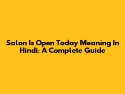 Salon Is Open Today Meaning In Hindi: A Complete Guide