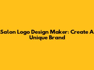 Salon Logo Design Maker: Create A Unique Brand