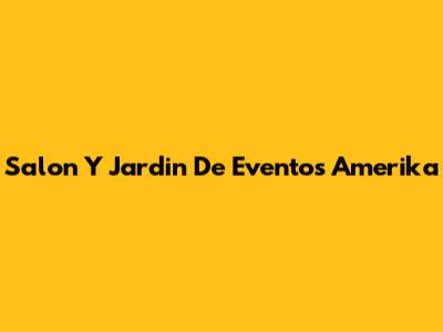 Salon Y Jardin De Eventos Amerika