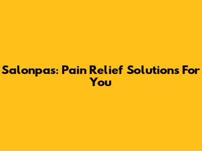 Salonpas: Pain Relief Solutions For You