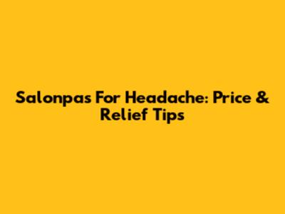Salonpas For Headache: Price & Relief Tips