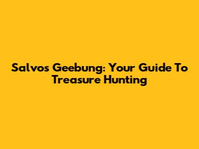 Salvos Geebung: Your Guide To Treasure Hunting