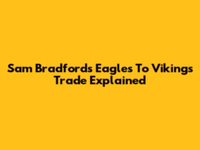 Sam Bradford's Eagles To Vikings Trade Explained