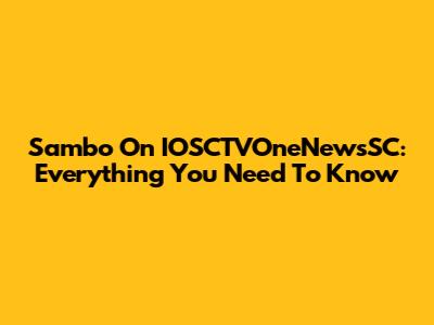 Sambo On IOSCTVOneNewsSC: Everything You Need To Know