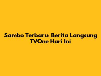 Sambo Terbaru: Berita Langsung TVOne Hari Ini