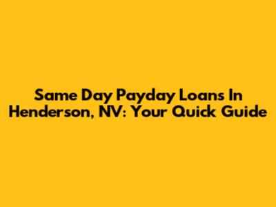 Same Day Payday Loans In Henderson, NV: Your Quick Guide