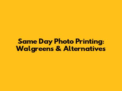 Same Day Photo Printing: Walgreens & Alternatives