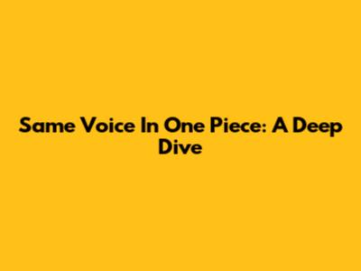 Same Voice In One Piece: A Deep Dive