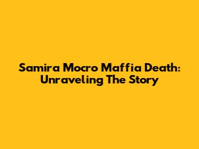 Samira Mocro Maffia Death: Unraveling The Story