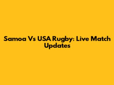 Samoa Vs USA Rugby: Live Match Updates