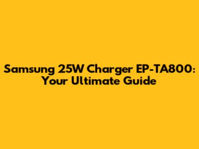 Samsung 25W Charger EP-TA800: Your Ultimate Guide