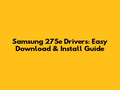 Samsung 275e Drivers: Easy Download & Install Guide