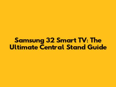 Samsung 32" Smart TV: The Ultimate Central Stand Guide
