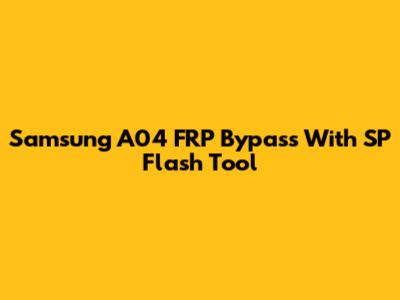 Samsung A04 FRP Bypass With SP Flash Tool