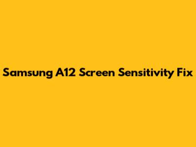 Samsung A12 Screen Sensitivity Fix