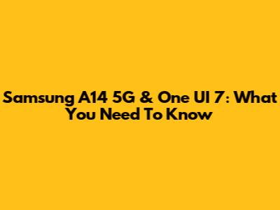 Samsung A14 5G & One UI 7: What You Need To Know