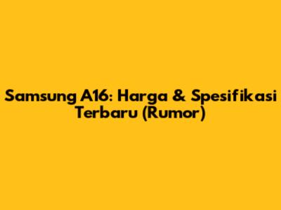 Samsung A16: Harga & Spesifikasi Terbaru (Rumor)