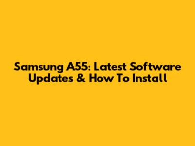 Samsung A55: Latest Software Updates & How To Install
