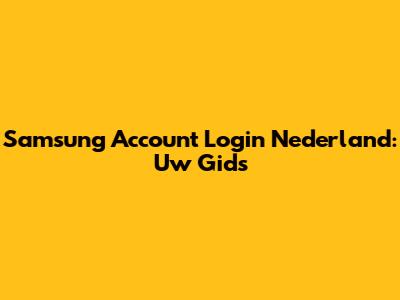 Samsung Account Login Nederland: Uw Gids