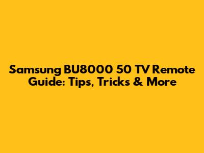 Samsung BU8000 50" TV Remote Guide: Tips, Tricks & More