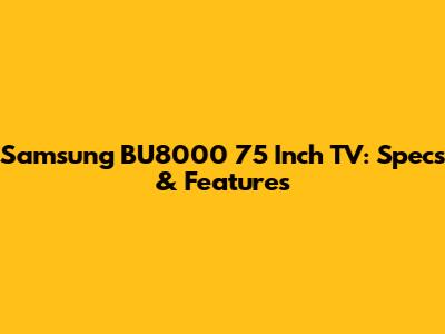 Samsung BU8000 75 Inch TV: Specs & Features