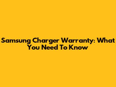 Samsung Charger Warranty: What You Need To Know