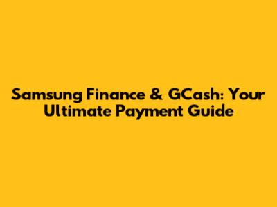 Samsung Finance & GCash: Your Ultimate Payment Guide