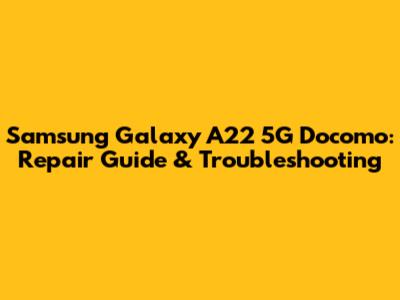 Samsung Galaxy A22 5G Docomo: Repair Guide & Troubleshooting