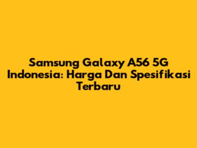 Samsung Galaxy A56 5G Indonesia: Harga Dan Spesifikasi Terbaru