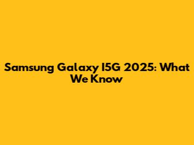 Samsung Galaxy I5G 2025: What We Know